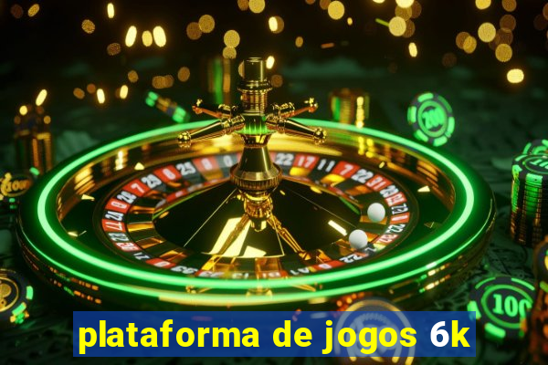 plataforma de jogos 6k